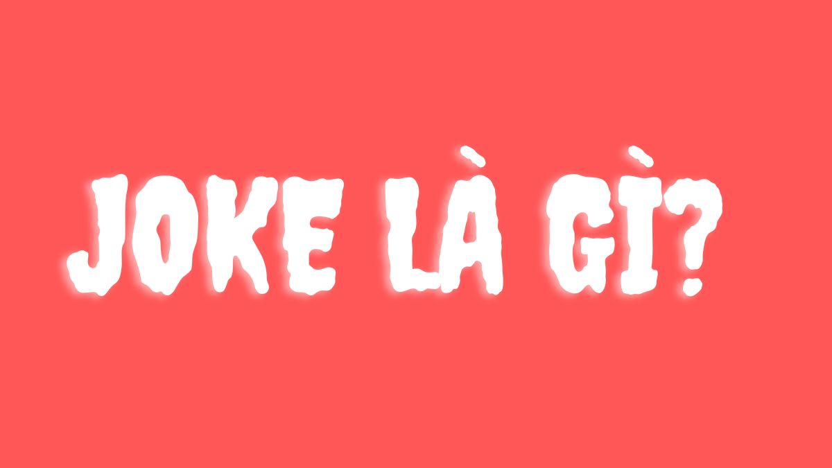 Joke là gì? Cách Joke để không bị nhạt nhẽo, "thiếu muối"